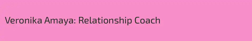 Veronika Amaya: Relationship Coach